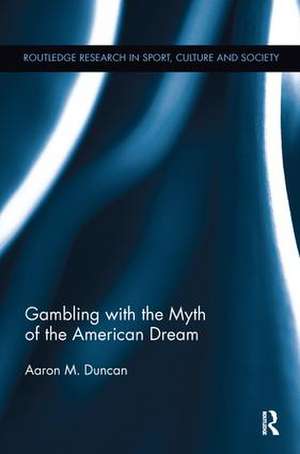 Gambling with the Myth of the American Dream de Aaron M. Duncan