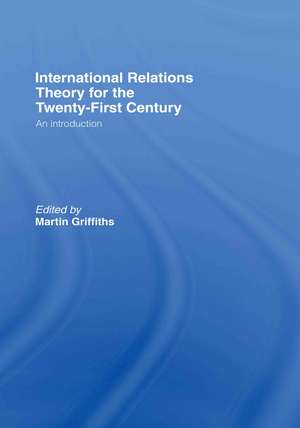 International Relations Theory for the Twenty-First Century: An Introduction de Martin Griffiths