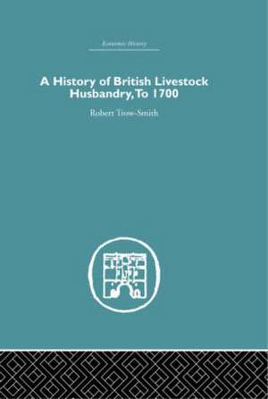 A History of British Livestock Husbandry, to 1700 de Robert Trow-Smith