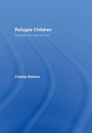 Refugee Children: Towards the Next Horizon de Charles Watters