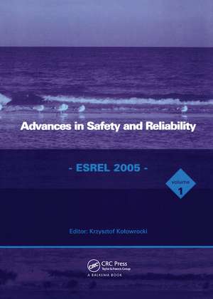 Advances in Safety and Reliability - ESREL 2005, Two Volume Set: Proceedings of the European Safety and Reliability Conference, ESREL 2005, Tri City (Gdynia-Sopot-Gdansk), Poland, 27-30 June 2005 de Kryzstof Kolowrocki