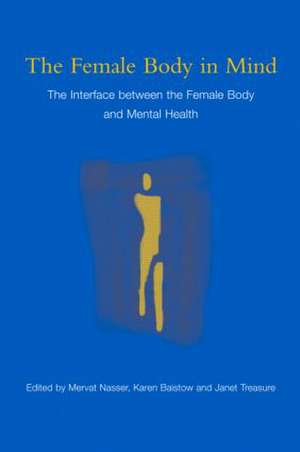 The Female Body in Mind: The Interface between the Female Body and Mental Health de Mervat Nasser