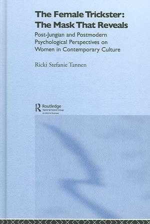 The Female Trickster: The Mask That Reveals, Post-Jungian and Postmodern Psychological Perspectives on Women in Contemporary Culture de Ricki Stefanie Tannen