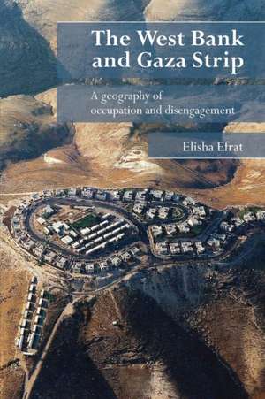 The West Bank and Gaza Strip: A Geography of Occupation and Disengagement de Elisha Efrat