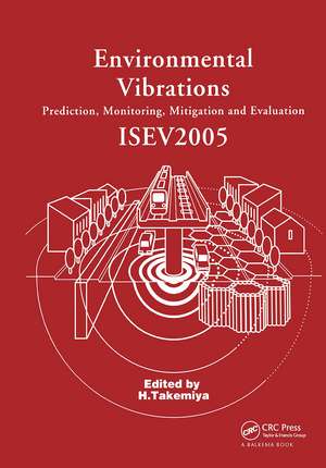 Environmental Vibrations: Prediction, Monitoring, Mitigation and Evaluation: Proceedings of the International Symposium on Environmental Vibrations, Okayama, Japan, September 20-22, 2005 de Hirokazu Takemiya