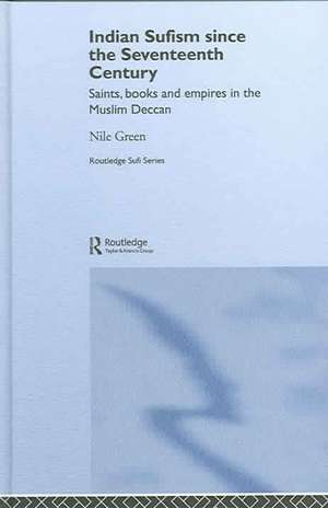 Indian Sufism since the Seventeenth Century: Saints, Books and Empires in the Muslim Deccan de Nile Green