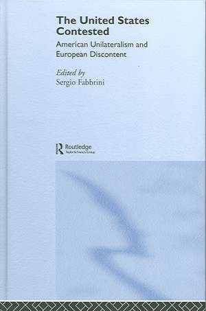 The United States Contested: American Unilateralism and European Discontent de Sergio Fabbrini