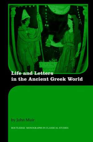 Life and Letters in the Ancient Greek World de John Muir