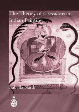 The Theory of Citrasutras in Indian Painting: A Critical Re-evaluation of their Uses and Interpretations de Isabella Nardi