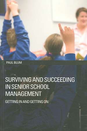 Surviving and Succeeding in Senior School Management: Getting In and Getting On de Paul Blum