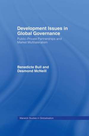 Development Issues in Global Governance: Public-Private Partnerships and Market Multilateralism de Benedicte Bull