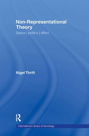 Non-Representational Theory: Space, Politics, Affect de Nigel Thrift