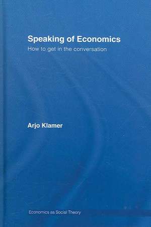 Speaking of Economics: How to Get in the Conversation de Arjo Klamer