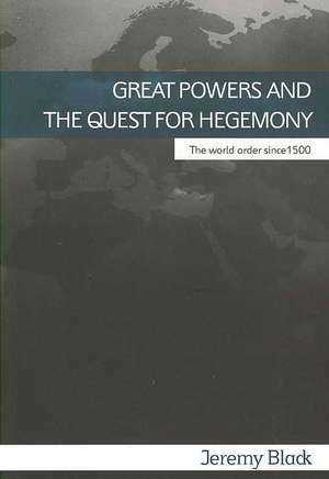 Great Powers and the Quest for Hegemony: The World Order since 1500 de Jeremy Black