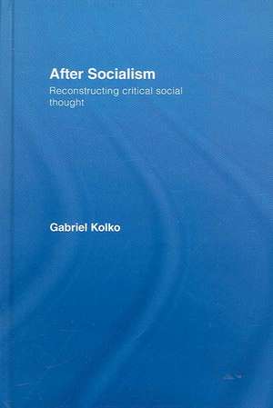 After Socialism: Reconstructing Critical Social Thought de Gabriel Kolko