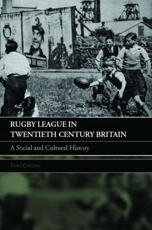 Rugby League in Twentieth Century Britain: A Social and Cultural History de Tony Collins