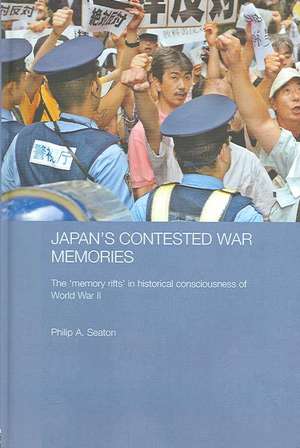 Japan's Contested War Memories: The 'Memory Rifts' in Historical Consciousness of World War II de Philip A. Seaton