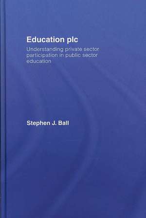 Education plc: Understanding Private Sector Participation in Public Sector Education de Stephen J. Ball