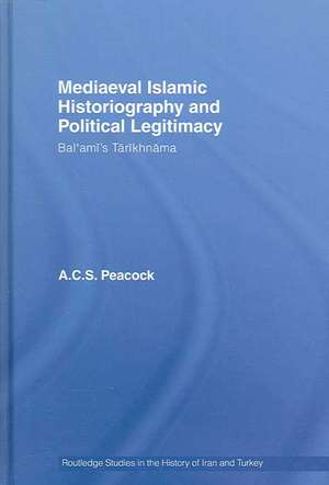 Mediaeval Islamic Historiography and Political Legitimacy: Bal'ami's Tarikhnamah de Andrew Peacock