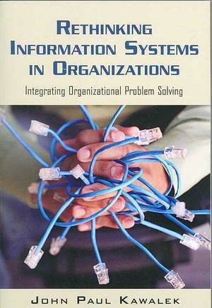 Rethinking Information Systems in Organizations: Integrating Organizational Problem Solving de John Paul Kawalek