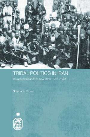 Tribal Politics in Iran: Rural Conflict and the New State, 1921-1941 de Stephanie Cronin