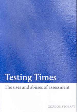 Testing Times: The Uses and Abuses of Assessment de Gordon Stobart