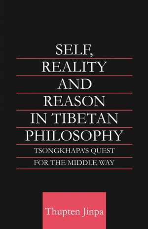 Self, Reality and Reason in Tibetan Philosophy: Tsongkhapa's Quest for the Middle Way de Thupten Jinpa