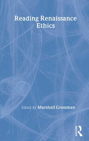 Reading Renaissance Ethics de Marshall Grossman