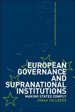 European Governance and Supranational Institutions: Making States Comply de Jonas Talberg