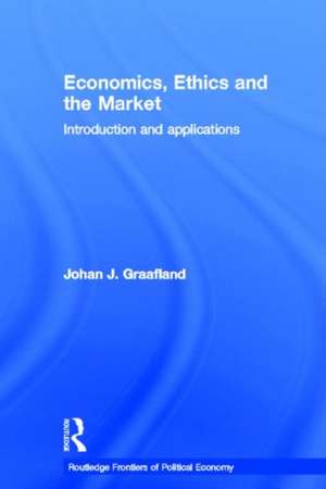 Economics, Ethics and the Market: Introduction and Applications de Johan J. Graafland