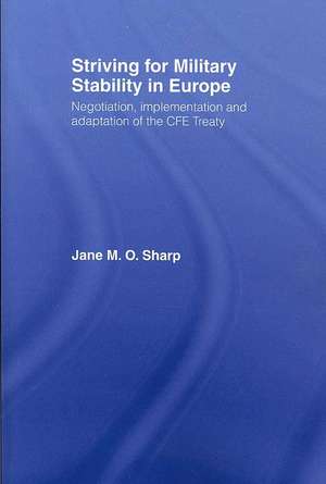 Striving for Military Stability in Europe: Negotiation, Implementation and Adaptation of the CFE Treaty de Jane M. O. Sharp