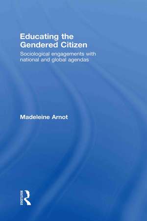 Educating the Gendered Citizen: sociological engagements with national and global agendas de Madeleine Arnot