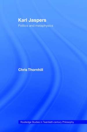 Karl Jaspers: Politics and Metaphysics de Dr Chris Thornhill