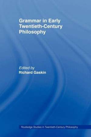 Grammar in Early Twentieth-Century Philosophy de Richard Gaskin