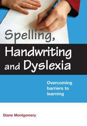 Spelling, Handwriting and Dyslexia: Overcoming Barriers to Learning de Diane Montgomery