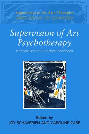 Supervision of Art Psychotherapy: A Theoretical and Practical Handbook de Joy Schaverien