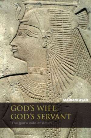 God's Wife, God's Servant: The God's Wife of Amun (ca.740–525 BC) de Mariam F. Ayad