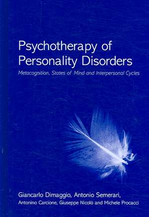 Psychotherapy of Personality Disorders: Metacognition, States of Mind and Interpersonal Cycles de Giancarlo Dimaggio