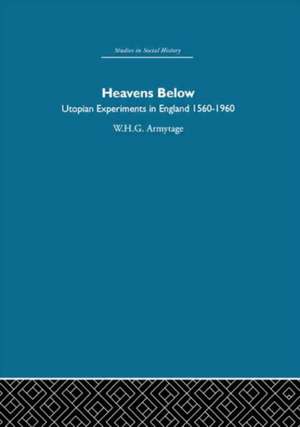 Heavens Below: Utopian Experiments in England, 1560-1960 de W.H.G. Armytage