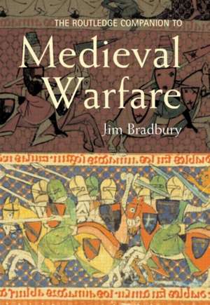 The Routledge Companion to Medieval Warfare de Jim Bradbury