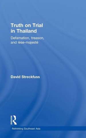 Truth on Trial in Thailand: Defamation, Treason, and Lèse-Majesté de David Streckfuss