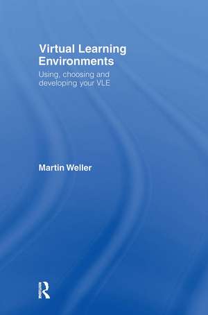 Virtual Learning Environments: Using, Choosing and Developing your VLE de Martin Weller