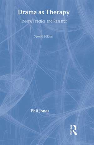 Drama as Therapy Volume 1: Theory, Practice and Research de Phil Jones