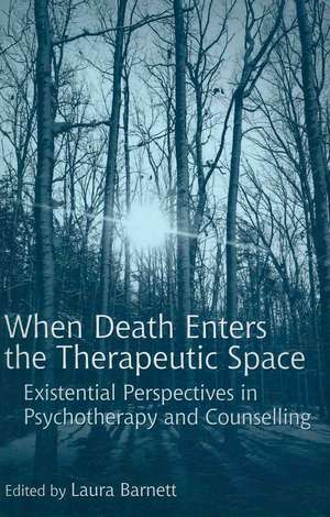 When Death Enters the Therapeutic Space: Existential Perspectives in Psychotherapy and Counselling de Laura Barnett