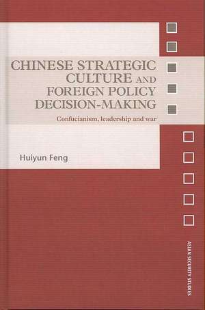 Chinese Strategic Culture and Foreign Policy Decision-Making: Confucianism, Leadership and War de Huiyun Feng