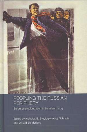 Peopling the Russian Periphery: Borderland Colonization in Eurasian History de Nicholas Breyfogle