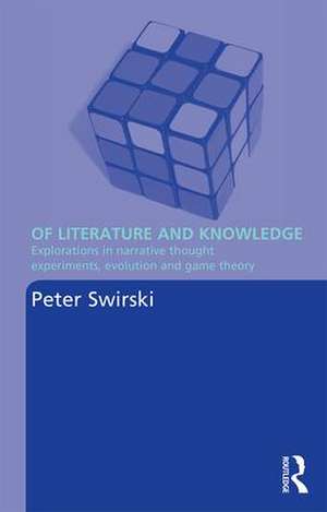 Of Literature and Knowledge: Explorations in Narrative Thought Experiments, Evolution and Game Theory de Peter Swirski