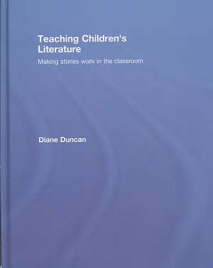 Teaching Children's Literature: Making Stories Work in the Classroom de Diane Duncan