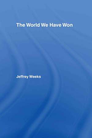 The World We Have Won: The Remaking of Erotic and Intimate Life de Jeffrey Weeks