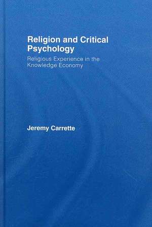 Religion and Critical Psychology: Religious Experience in the Knowledge Economy de Jeremy Carrette